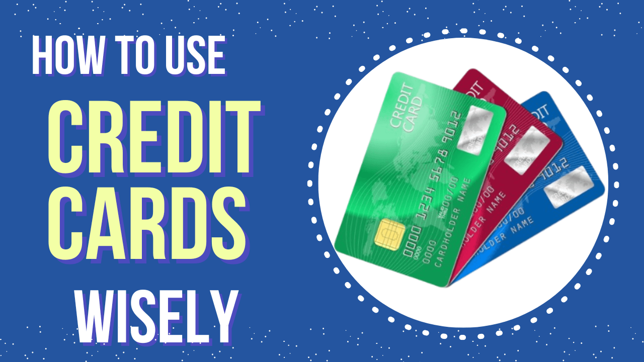 How to use credit cards wisely
